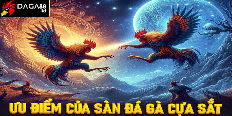 Ưu điểm của sàn cá cược đá gà cựa sắt tại nhà cái Daga88 